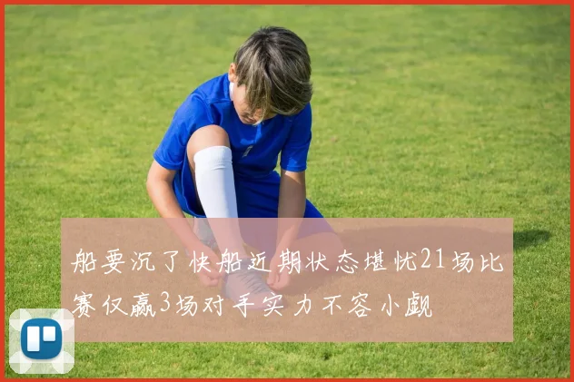 船要沉了快船近期状态堪忧21场比赛仅赢3场对手实力不容小觑