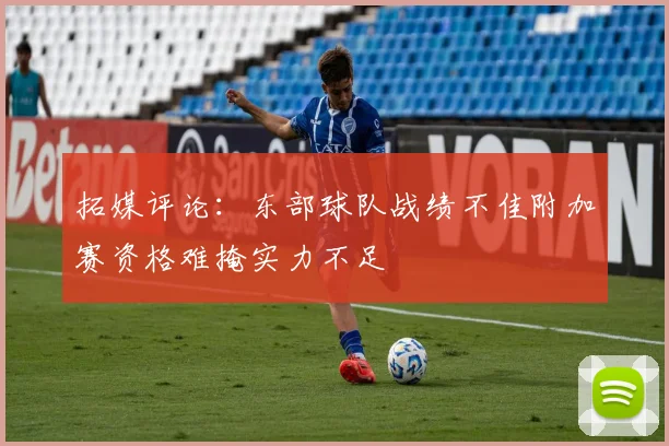拓媒评论：东部球队战绩不佳附加赛资格难掩实力不足