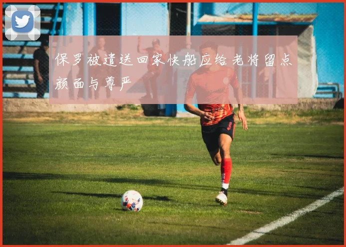 保罗被遣送回家快船应给老将留点颜面与尊严